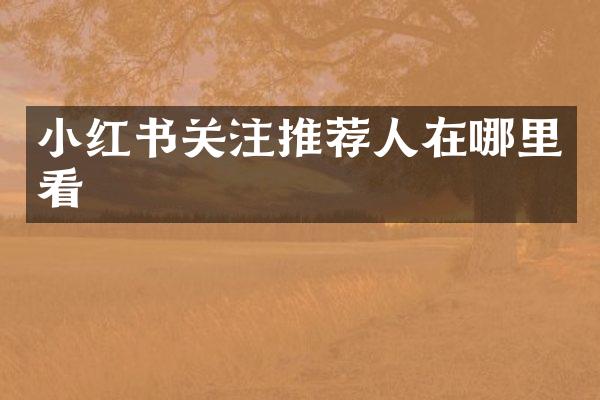 小红书关注推荐人在哪里看