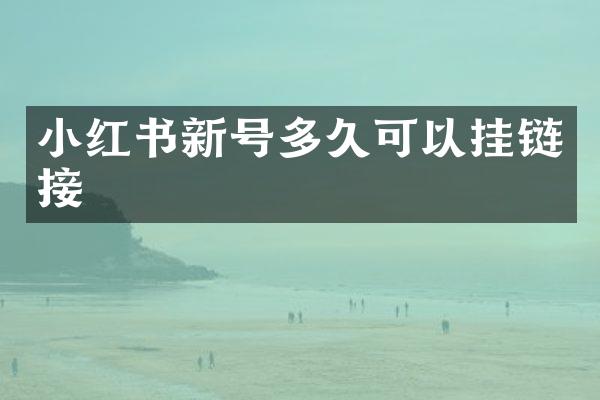 小红书新号多久可以挂链接