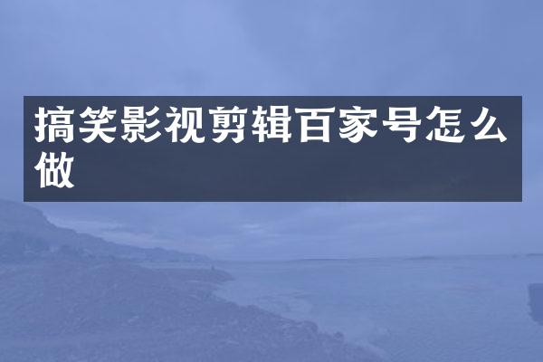 搞笑影视剪辑百家号怎么做