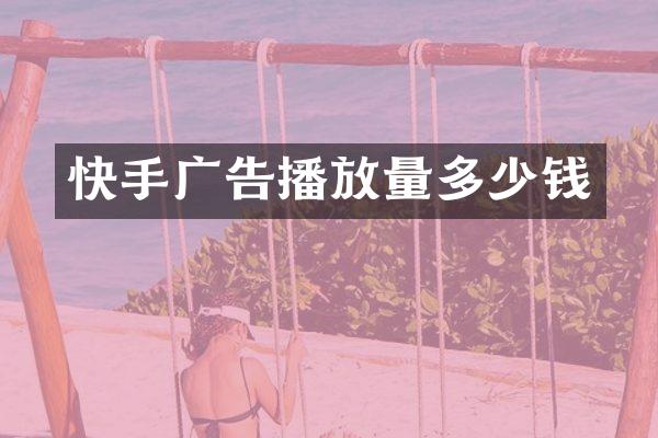 快手广告播放量多少钱
