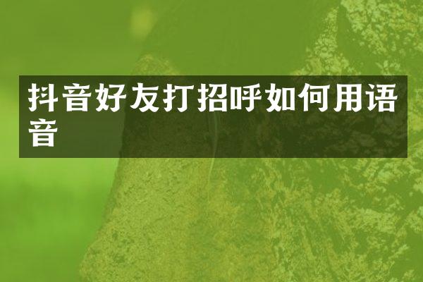 抖音好友打招呼如何用语音