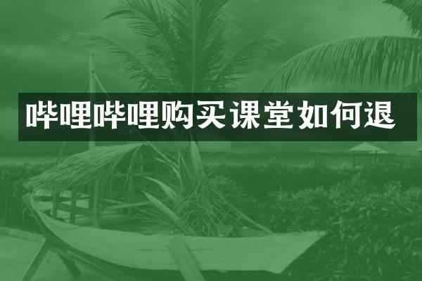哔哩哔哩购买课堂如何退