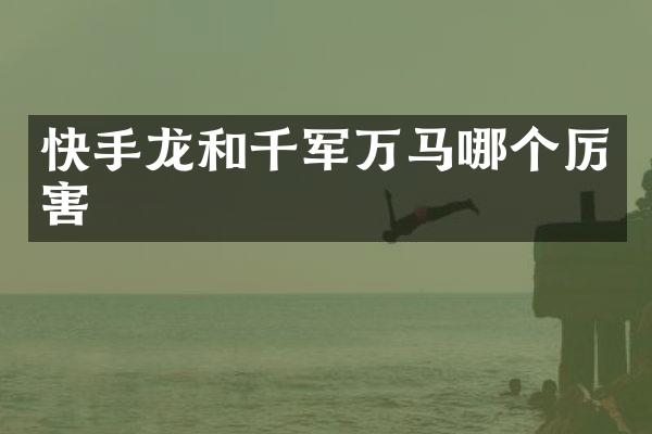 快手龙和千军万马哪个厉害