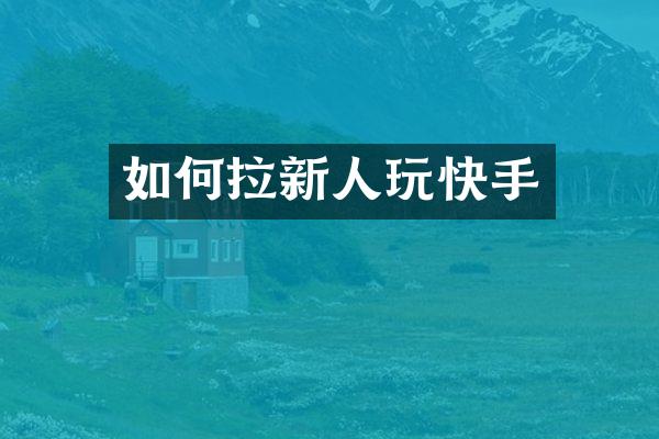 如何拉新人玩快手
