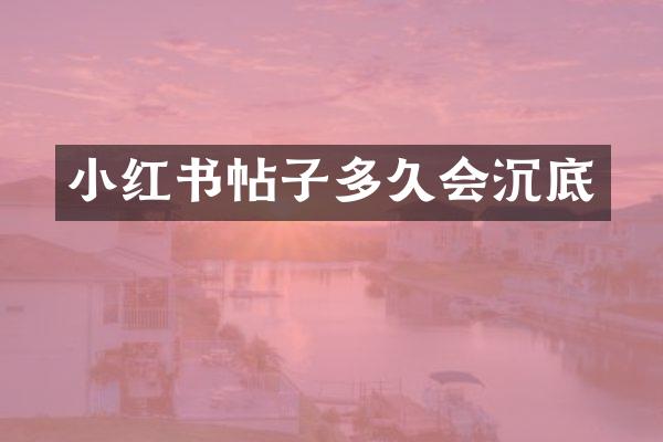 小红书帖子多久会沉底