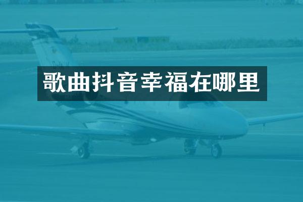歌曲抖音幸福在哪里