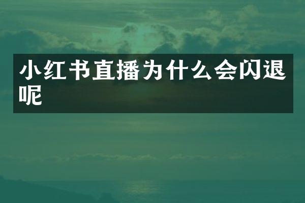 小红书直播为什么会闪退呢