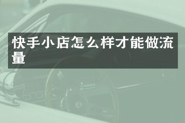 快手小店怎么样才能做流量