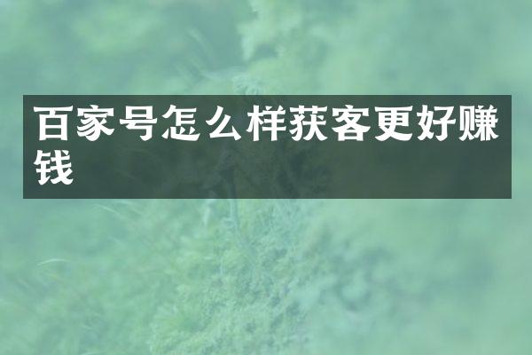 百家号怎么样获客更好赚钱