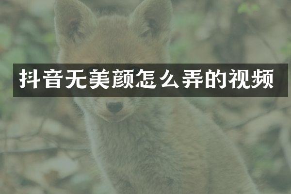 抖音无美颜怎么弄的视频