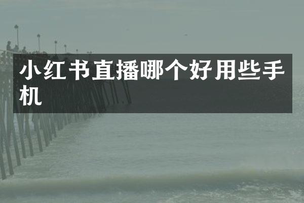 小红书直播哪个好用些手机