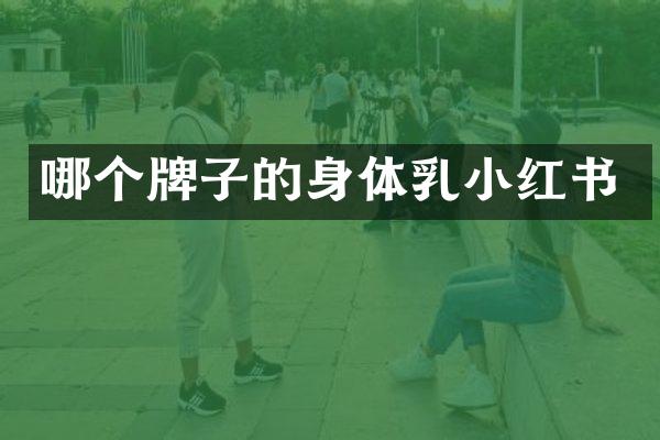 哪个牌子的身体乳小红书