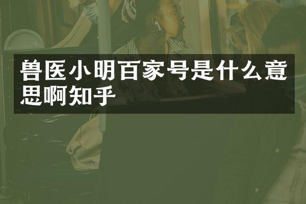 兽医小明百家号是什么意思啊知乎