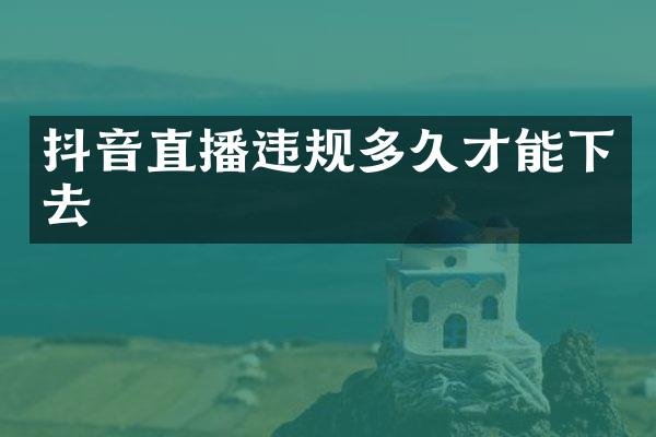 抖音直播违规多久才能下去