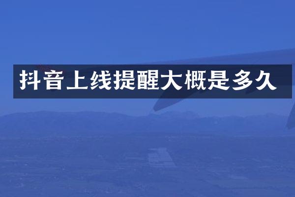 抖音上线提醒大概是多久