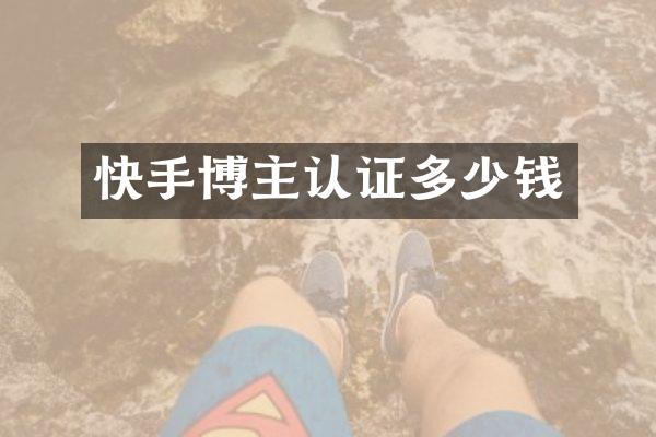 快手博主认证多少钱