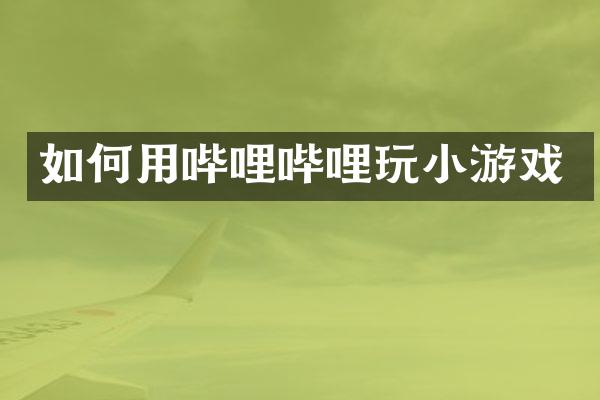 如何用哔哩哔哩玩小游戏