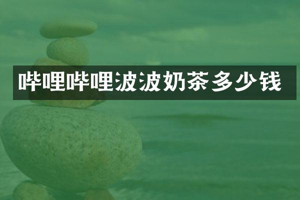 哔哩哔哩波波奶茶多少钱