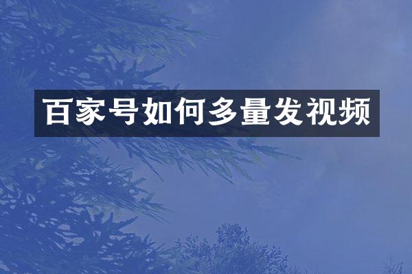 百家号如何多量发视频