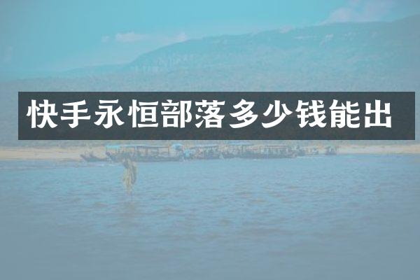 快手永恒部落多少钱能出
