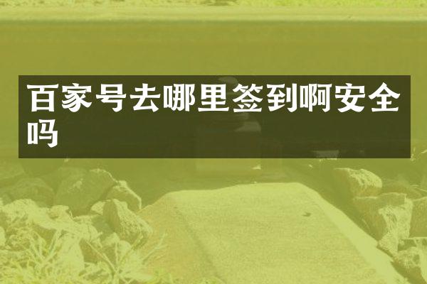 百家号去哪里签到啊安全吗