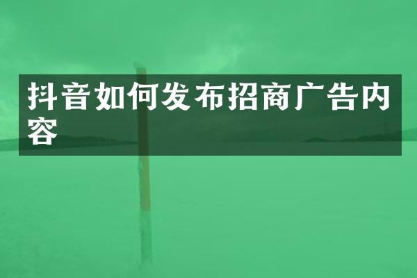 抖音如何发布招商广告内容