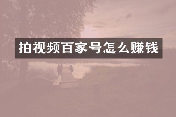 拍视频百家号怎么赚钱