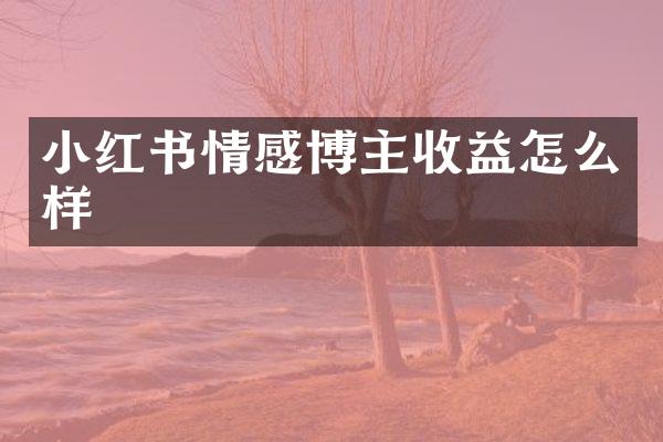 小红书情感博主收益怎么样