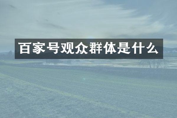 百家号观众群体是什么
