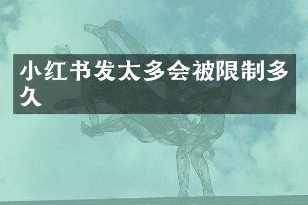 小红书发太多会被限制多久