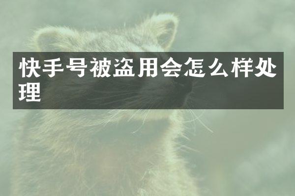 快手号被盗用会怎么样处理