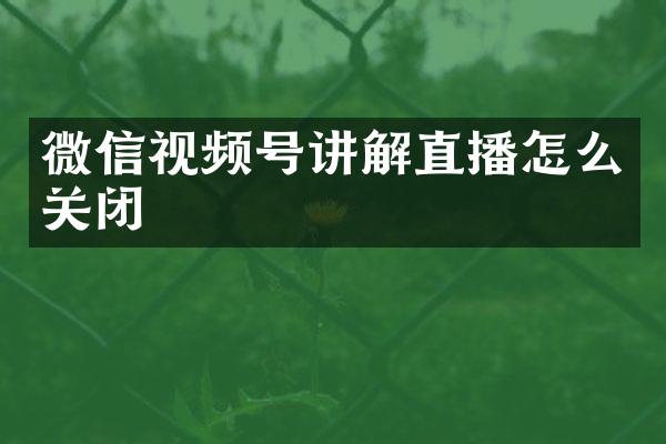 微信视频号讲解直播怎么关闭