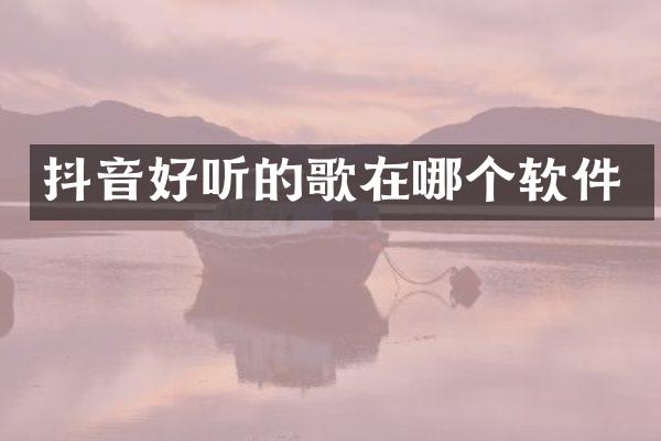抖音好听的歌在哪个软件