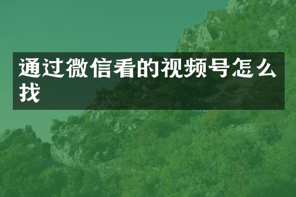 通过微信看的视频号怎么找
