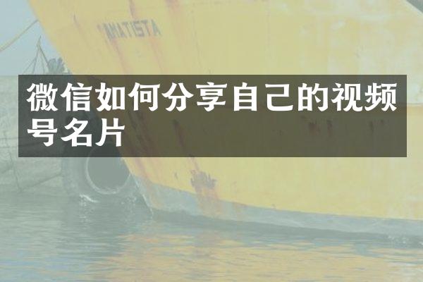 微信如何分享自己的视频号名片