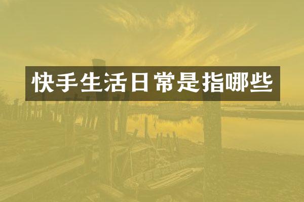 快手生活日常是指哪些