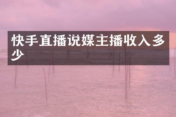 快手直播说媒主播收入多少