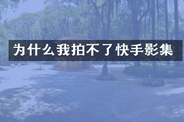 为什么我拍不了快手影集