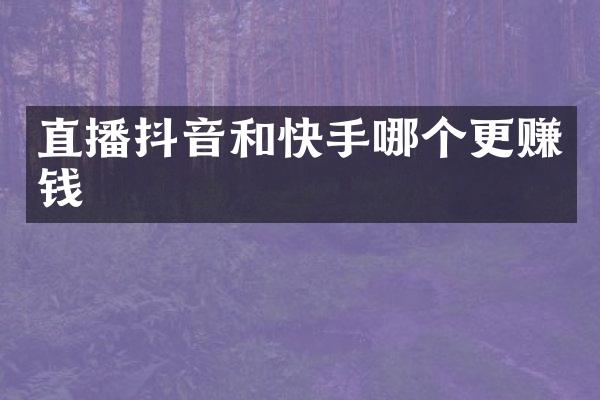 直播抖音和快手哪个更赚钱