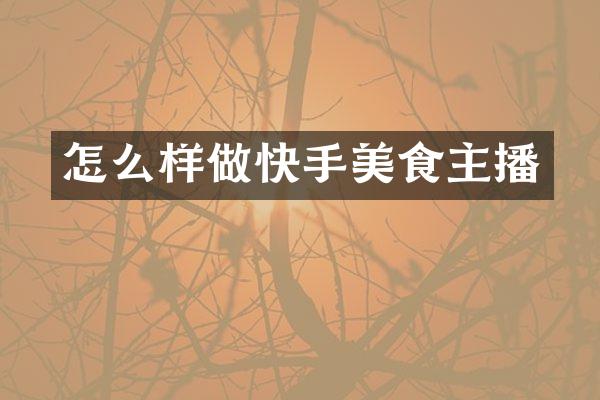 怎么样做快手美食主播