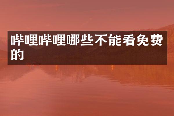 哔哩哔哩哪些不能看免费的