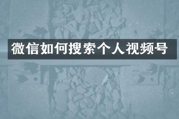 微信如何搜索个人视频号