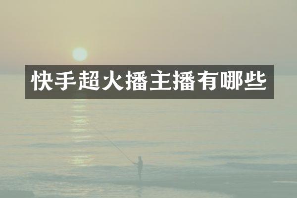 快手超火播主播有哪些