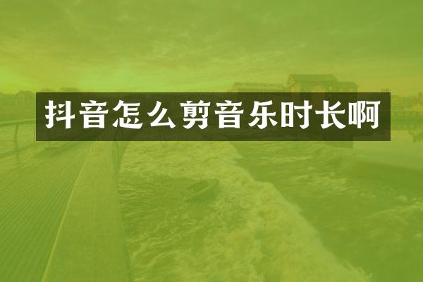 抖音怎么剪音乐时长啊