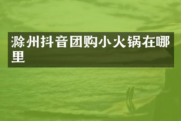 滁州抖音团购小火锅在哪里