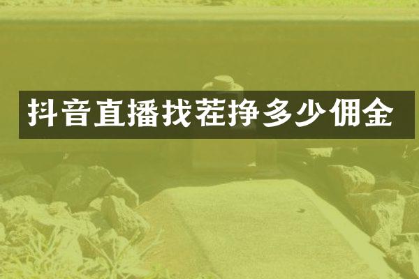 抖音直播找茬挣多少佣金