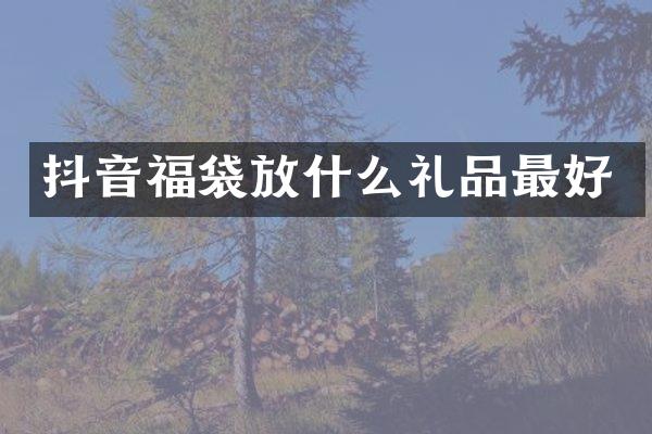 抖音福袋放什么礼品最好