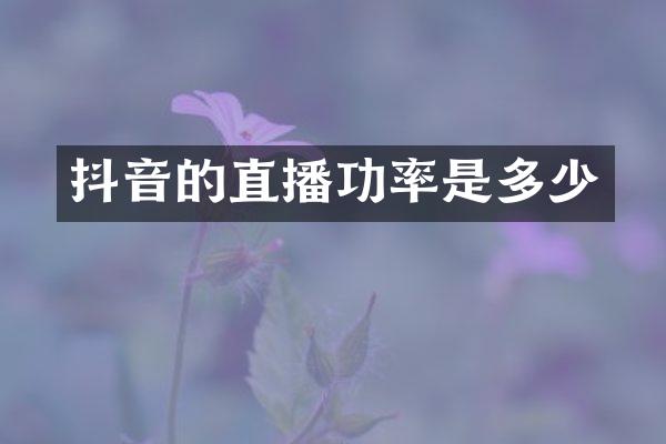 抖音的直播功率是多少