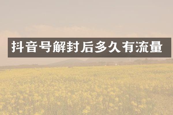 抖音号解封后多久有流量