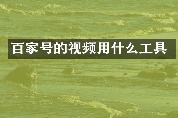 百家号的视频用什么工具